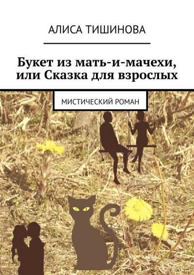 Книга Букет из мать-и-мачехи, или Сказка для взрослых. Мистический роман (Алиса Тишинова)